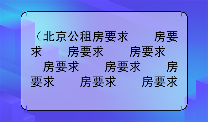 （北京公租房要求）北京公租房要求本科学历吗?
