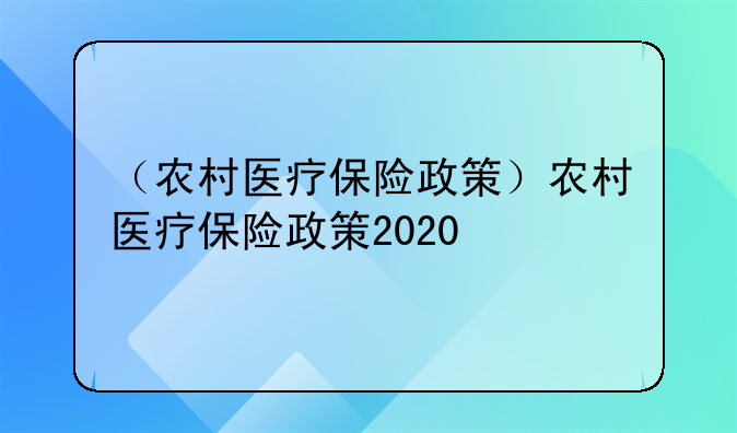 （农村医疗保险政策）农村医疗保险政策2020