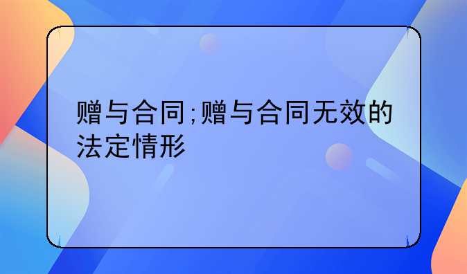 赠与合同;赠与合同无效的法定情形