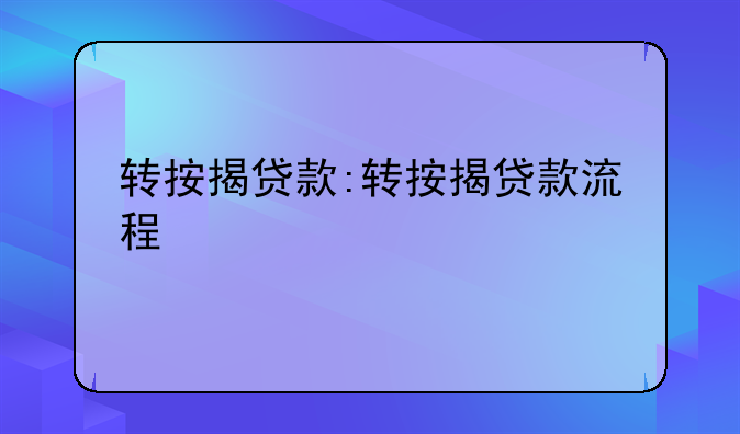 转按揭贷款:转按揭贷款流程