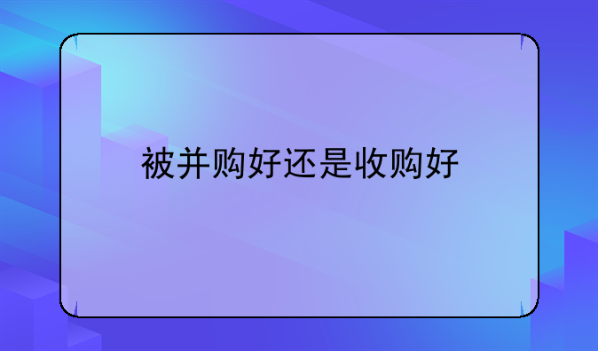 被并购好还是收购好