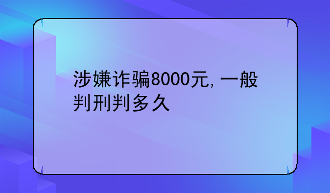 涉嫌诈骗8000元,一般判刑判多久