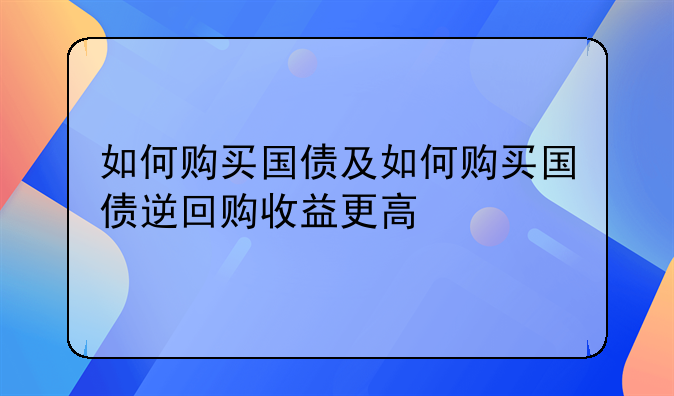 如何购买国债及如何购买国债逆回购收益更高