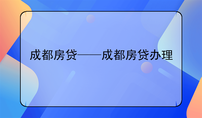 成都房贷——成都房贷办理