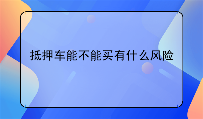 抵押车能不能买有什么风险