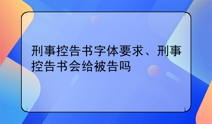 刑事控告书字体要求、刑事控告书会给被告吗
