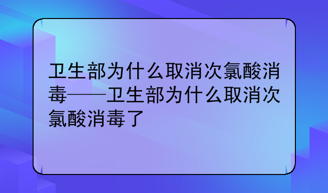 卫生部为什么取消次氯酸消毒——卫生部为什么取消次氯酸消毒了